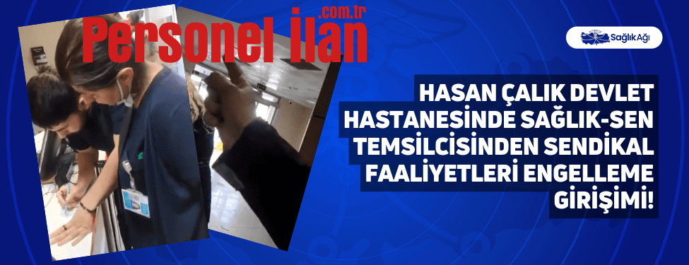 Hasan Çalık Devlet Hastanesinde Sağlık-Sen Temsilcisinden Sendikal Faaliyetleri Engelleme Girişimi!