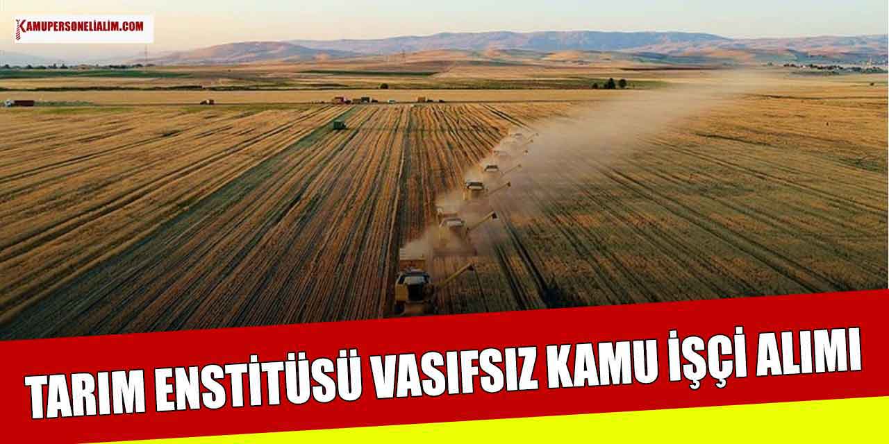 İŞKUR İlanları! Tarımsal Araştırma Enstitüsü Vasıfsız 10.850 TL Maaşla Kamu İşçi Alımı