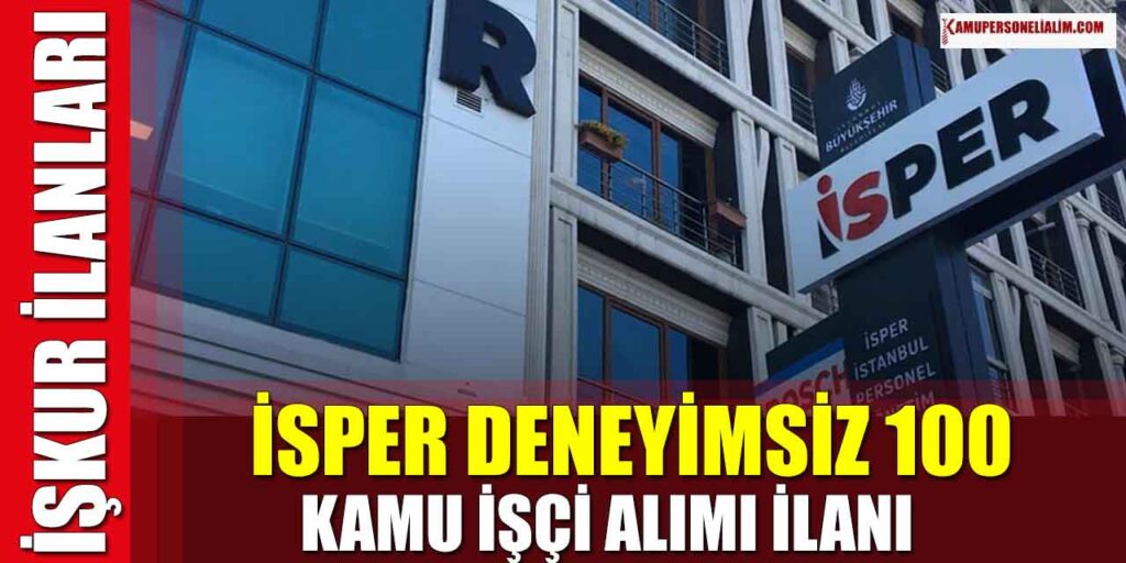İSPER, 100 Açık İş İlanı Verdi! Deneyim Şartı YOK! Başvurular İBB’den