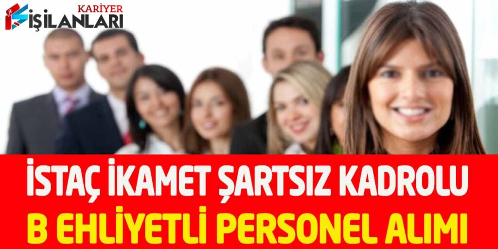 İSTAÇ İkamet Şartsız B Ehliyetli Üst Yaş Yok Kadrolu Personel Alımı