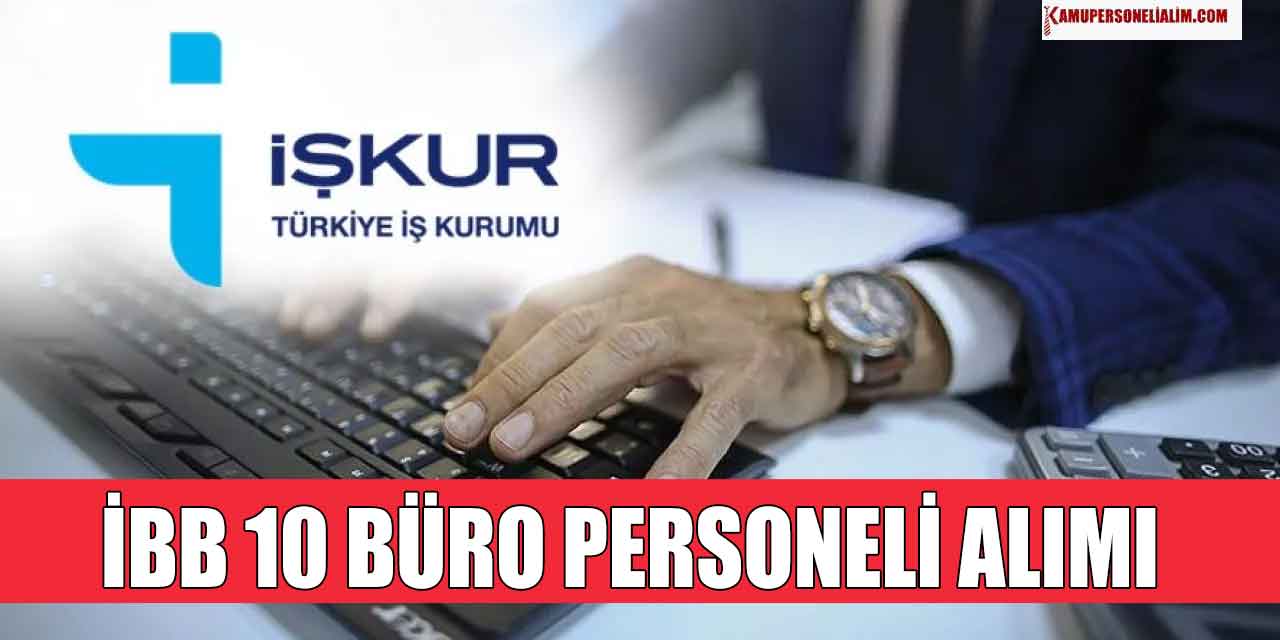 İstanbul Büyükşehir Belediyesi 10 Büro Personeli Alımı! Deneyim Şartı Yok