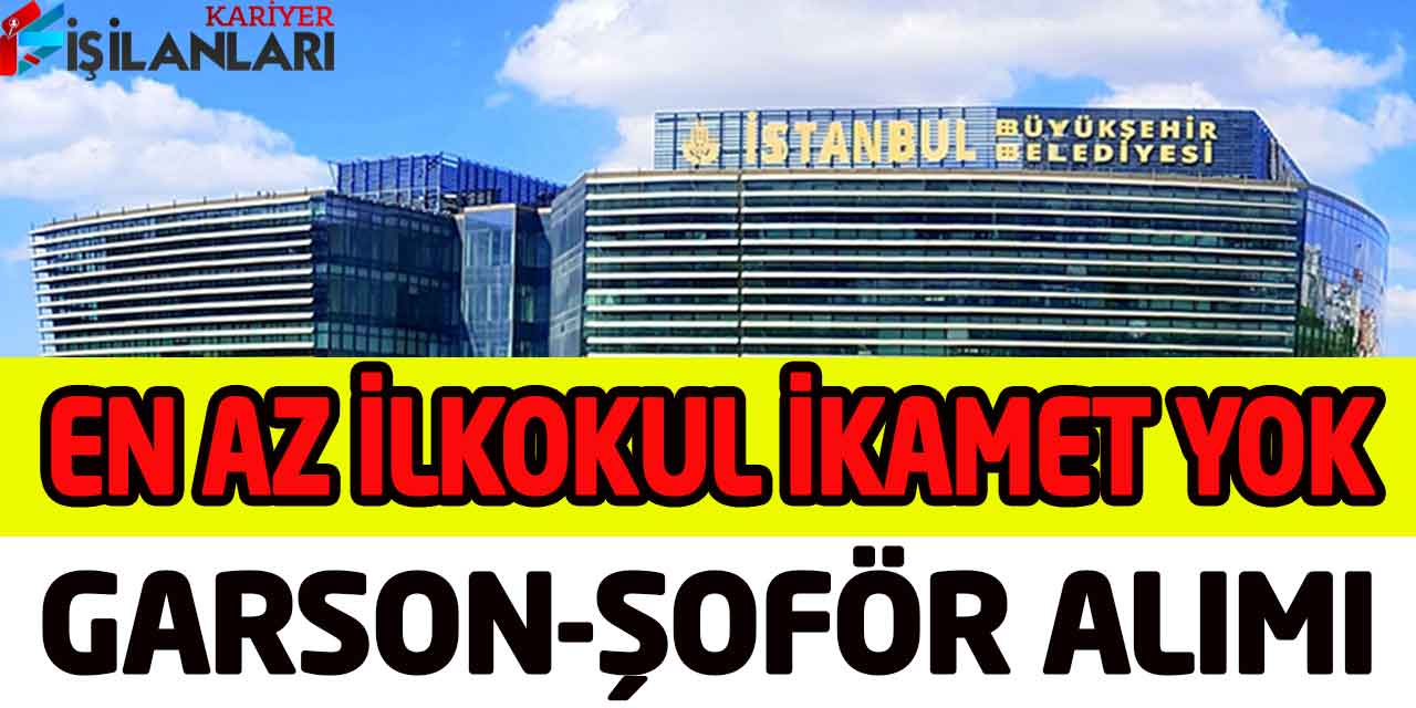 İstanbul Büyükşehir Genel Başvuru En Az İlkokul Garson Şoför Alımı