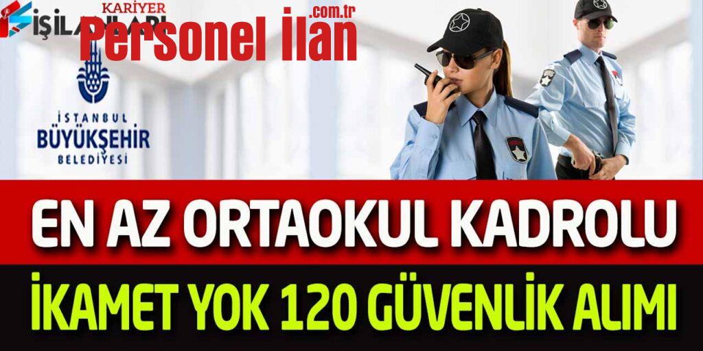 İstanbul Büyükşehir İkamet Yok En Az Ortaokul 120 Güvenlik Alımı
