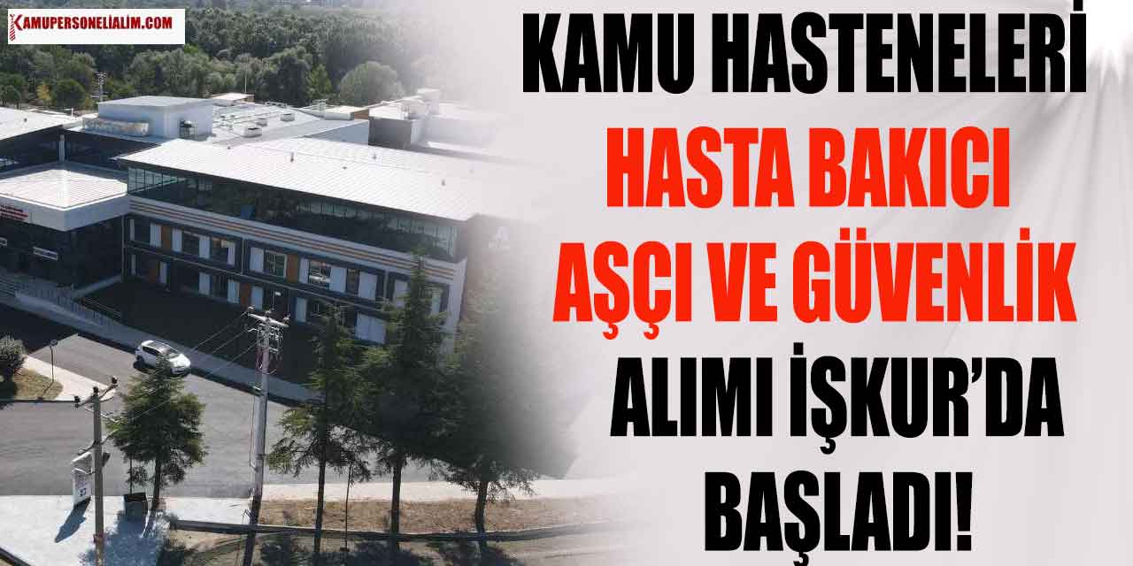 Kamu Hastanelerine Hasta Bakıcı, Aşçı, Güvenlik Alım Süreci İŞKUR’da Başladı
