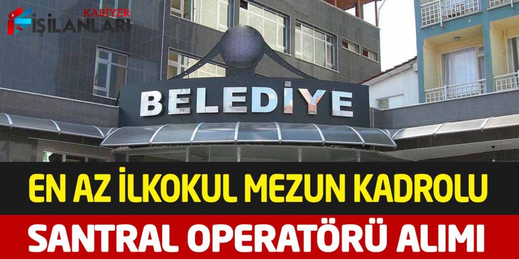 Kamu Kurumu B Ehliyetli En Az İlkokul Kadrolu Santral Operatörü Alımı