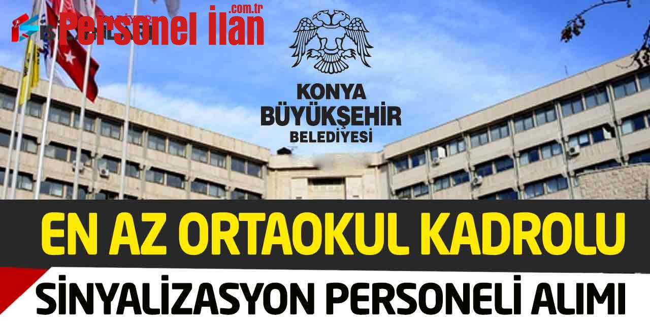 Konya Büyükşehir Kadrolu En Az Ortaokul Sinyalizasyon Ustası Alımı