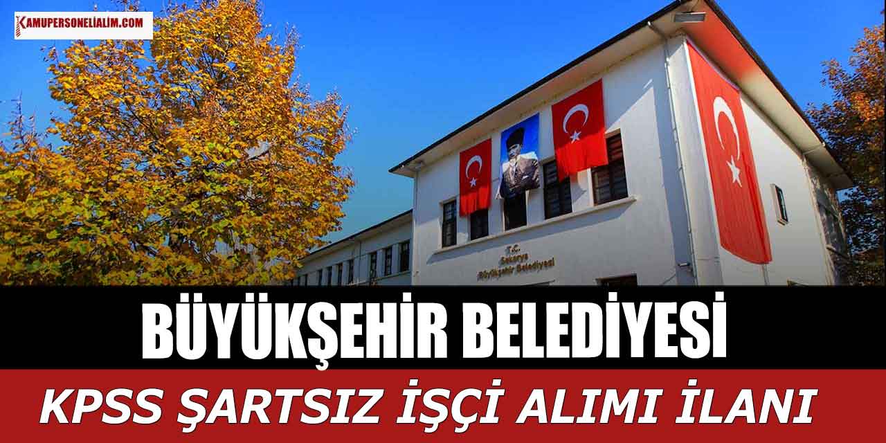 Sakarya Büyükşehir Belediyesi KPSS Şartsız Kamu İşçi Alımı Yapıyor