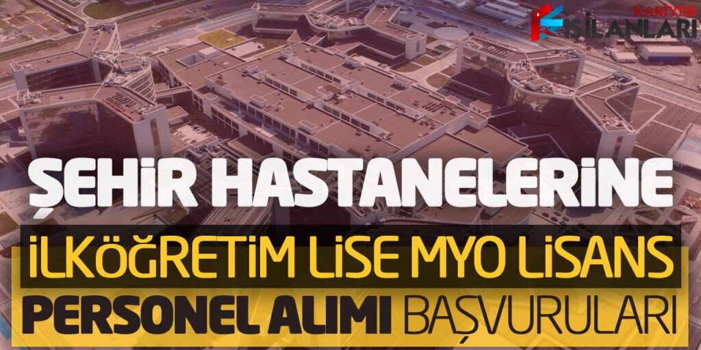 Şehir Hastanelerine İlköğretim Lise Önlisans Lisans Personel Alımı Başvuruları