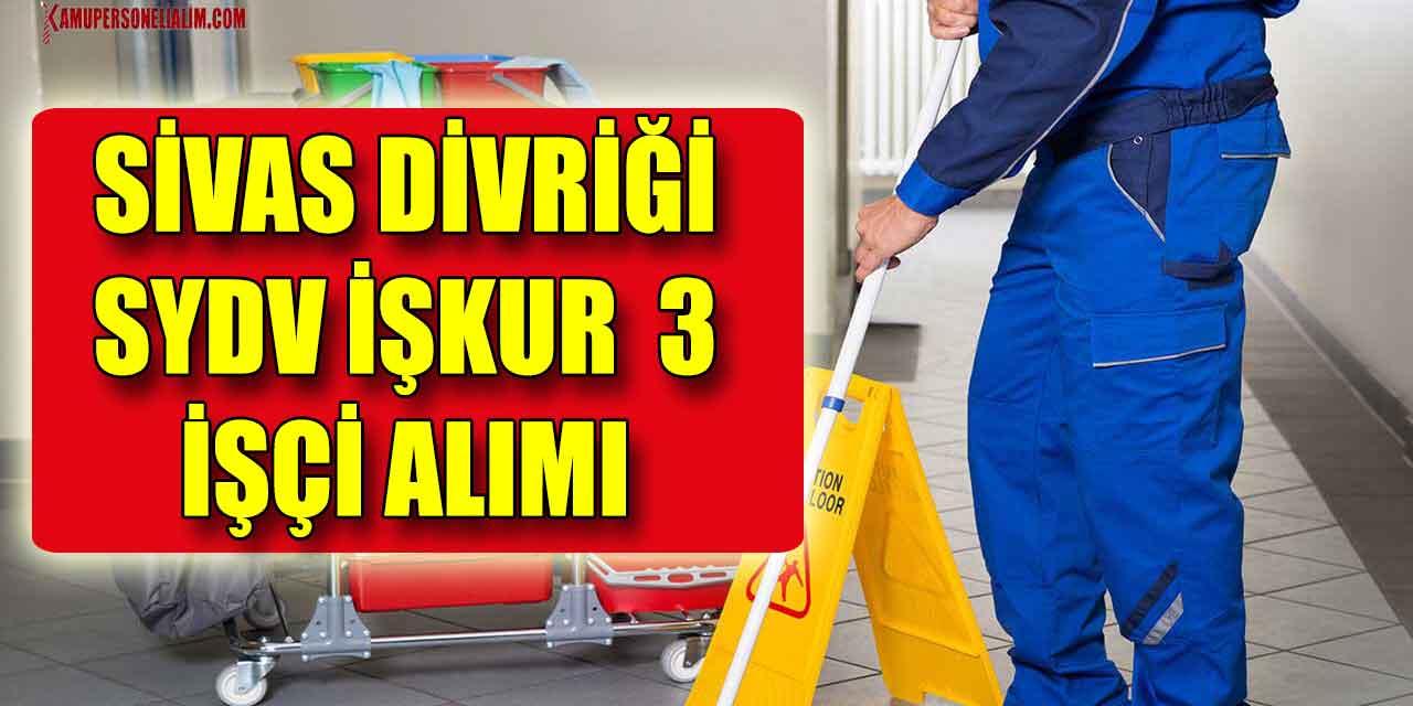 Sivas Divriği SYDV, İŞKUR Aracılığıyla 3 İşçi Alımı Yapacak