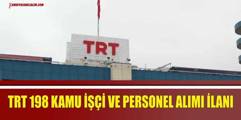 TRT 198 Kamu İşçi ve Personel Alımı Süreci Başlıyor