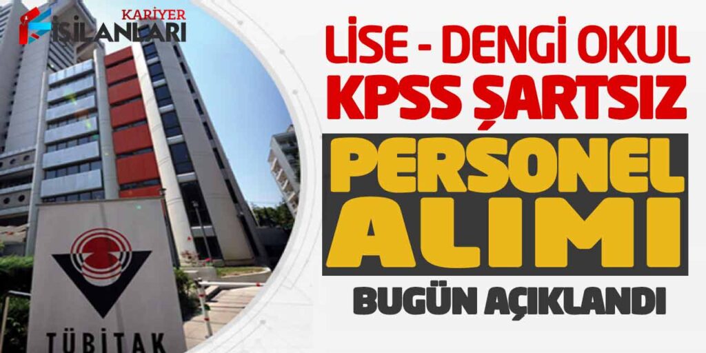 TÜBİTAK Lise ve Dengi Okul KPSS Şartsız Personel Alımı Bugün Açıklandı