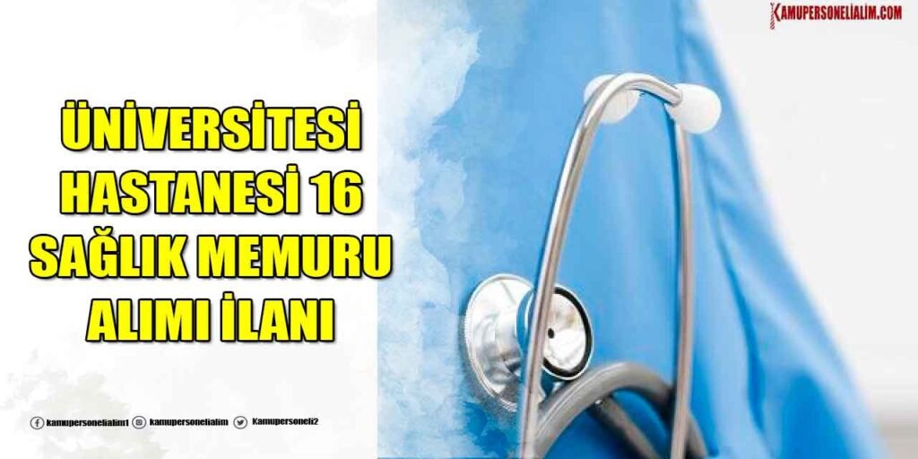 Üniversitesi Hastanesi 16 Sağlık Memuru Alımı Başvuruları Başladı! Lise MYO Lisans