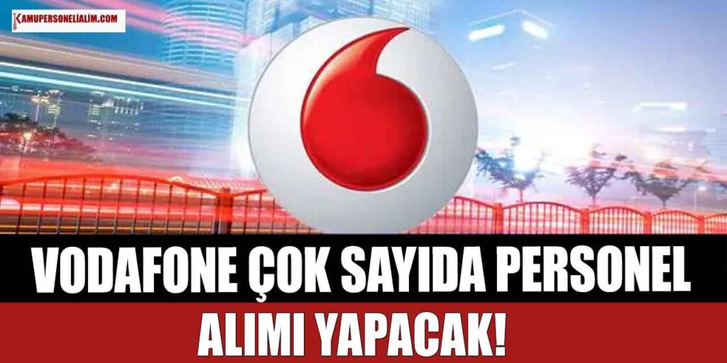 Vodafone Çok Sayıda Personel Alıyor! Mart 2023