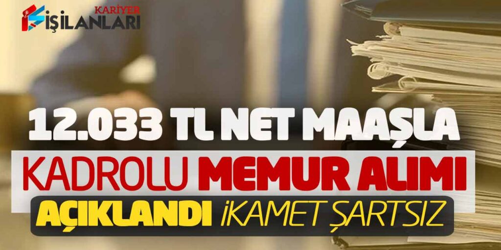 12.033 Lira Net Maaşla Kadrolu Yeni Memur Alımı Açıklandı (İkamet Şartsız)