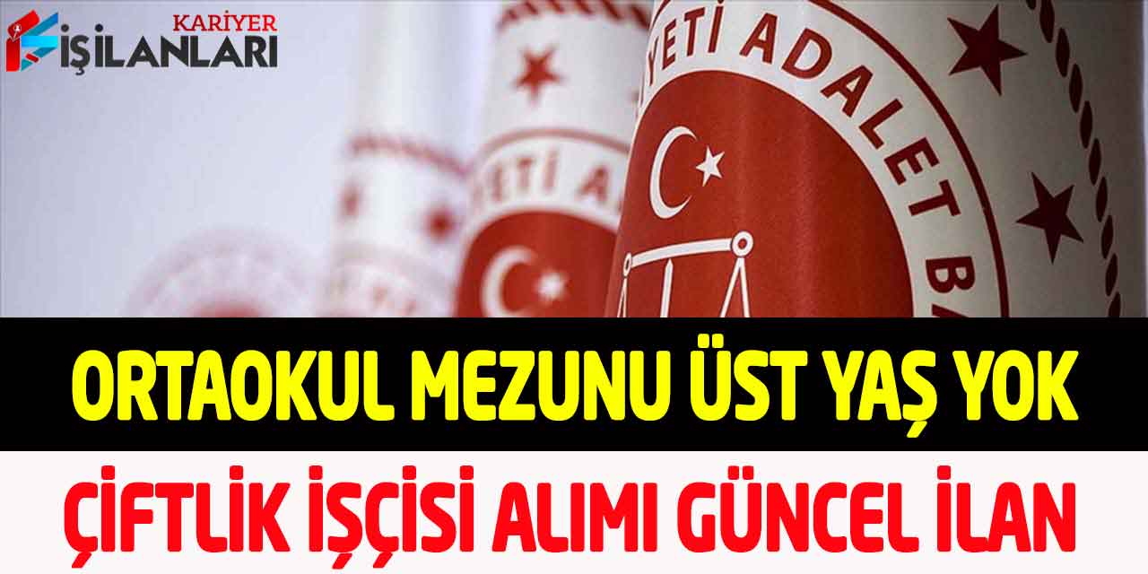 Adalet Bakanlığı Ortaokul Mezunu Üst Yaş Yok Çiftlik İşçisi Alımı