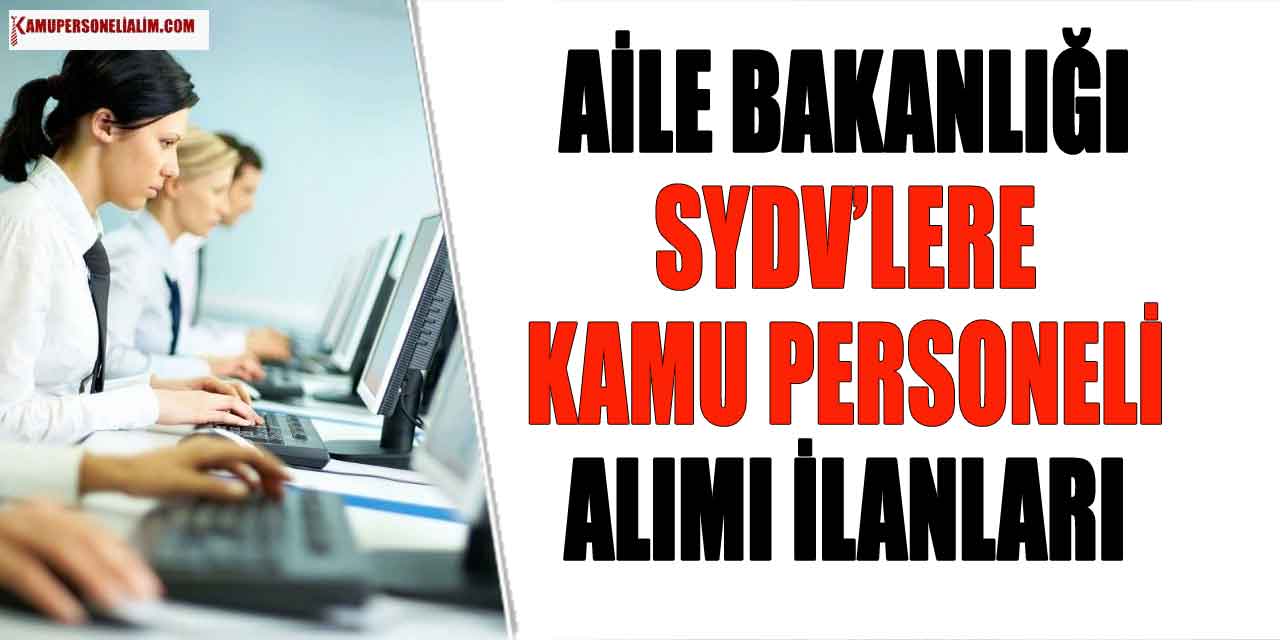 Aile Bakanlığı SYDV’lere Büyük Alım! 200 Kamu Personel Alımı Başvuruları Başladı