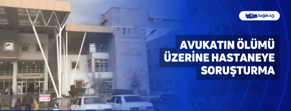 Avukatın Ölümü Üzerine Hastaneye Soruşturma