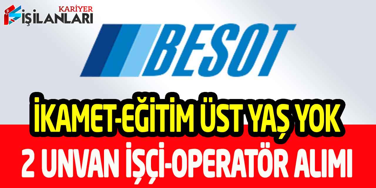 BESOT İkamet Şartlı/Şartsız Kadrolu-Geçici İşçi-Operatör Alımı