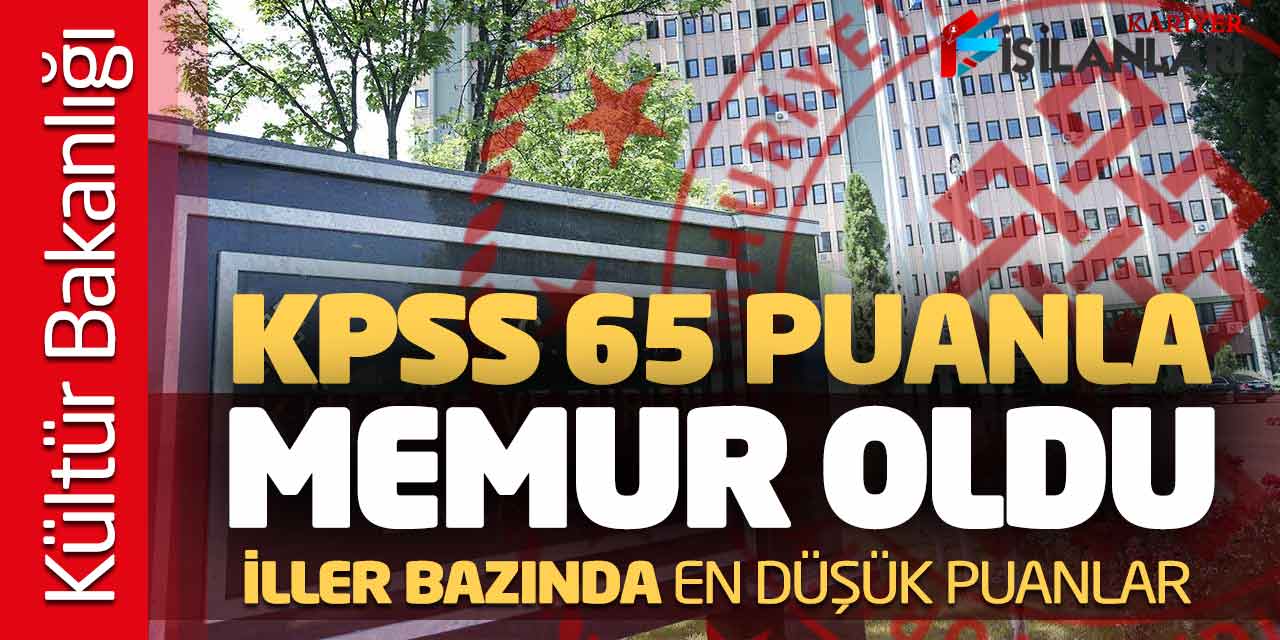 Bakanlık KPSS 65 Puanla Memur Oldu! İller Bazında En Düşük Puanlar