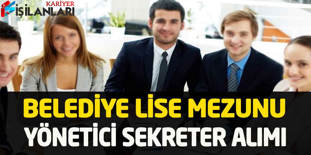 Belediye Başkanlığı Lise Mezunu Yönetici Sekreter Asistan Alımı