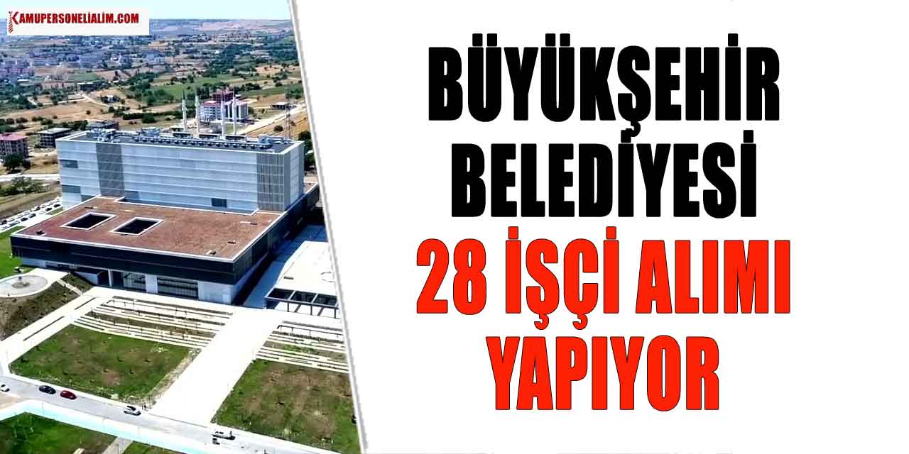 Büyükşehir Belediyesi 2 Unvanda 28 Kamu İşçi Alımı İlan Kılavuzu Yayınladı
