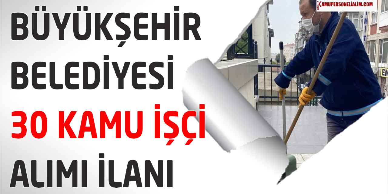 Büyükşehir Belediyesi 65 Üst Yaşla 30 İŞKUR İşçi Alımı İlanı Yayımladı