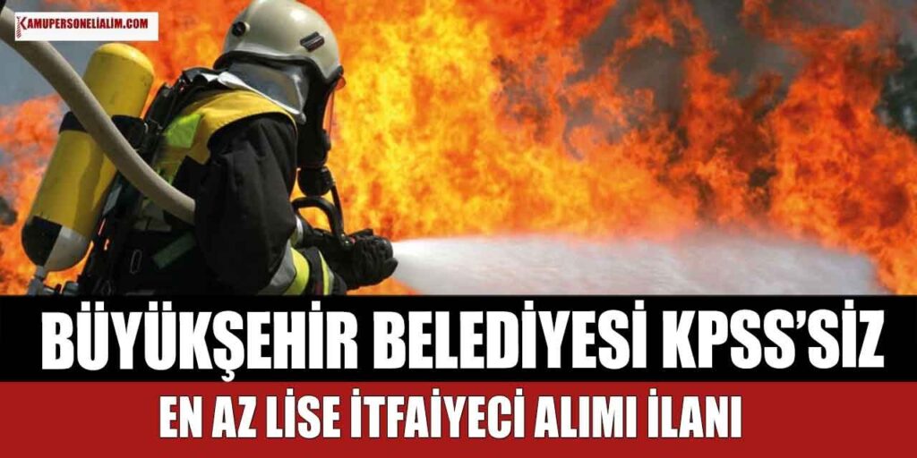 Büyükşehir Belediyesi En Az Lise 40 İtfaiyeci Alımı Yapıyor! İŞKUR İlanları