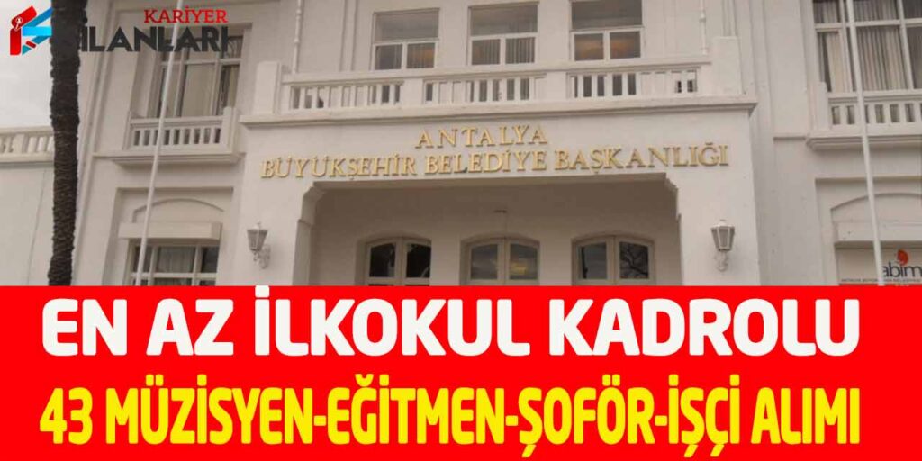 Büyükşehir En Az İlkokul Kadrolu 43 Müzisyen-Eğitmen-Şoför-İşçi Alımı