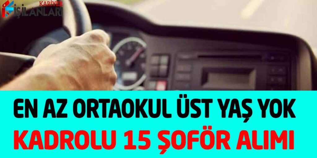 Büyükşehir En Az Ortaokul Mezunu Kadrolu 15 Şoför Alımı Üst Yaş Yok