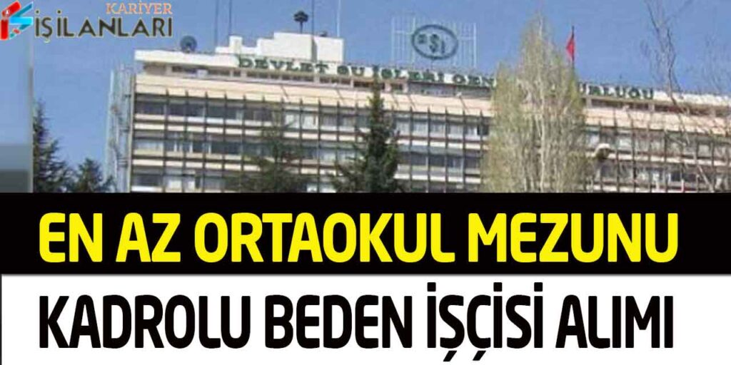 DSİ Genel Müdürlüğü En Az Ortaokul Mezun Kadrolu Beden İşçisi Alımı
