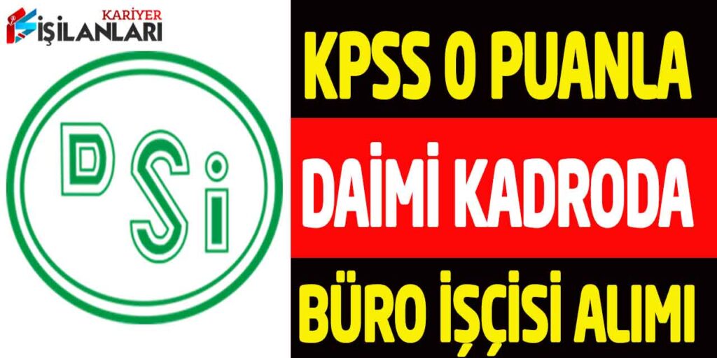 DSİ Genel Müdürlüğü KPSS 0 Puanla Daimi Kadrolu Büro İşçisi Alımı