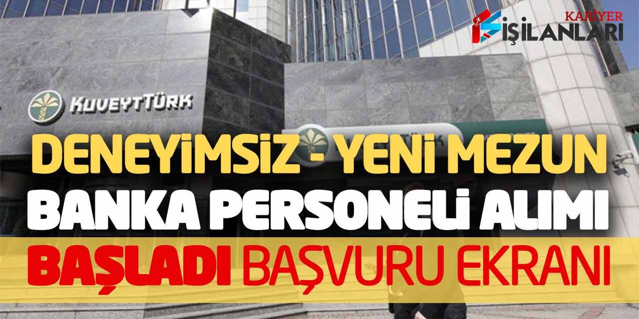 Deneyimsiz Yeni Mezun Banka Personeli Alımı Başladı! KuveytTürk Başvuru Ekranı