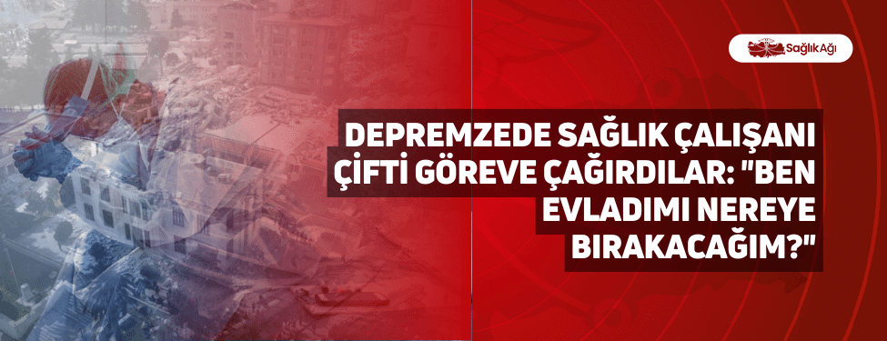 Depremzede Sağlık Çalışanı Çifti Göreve Çağırdılar: