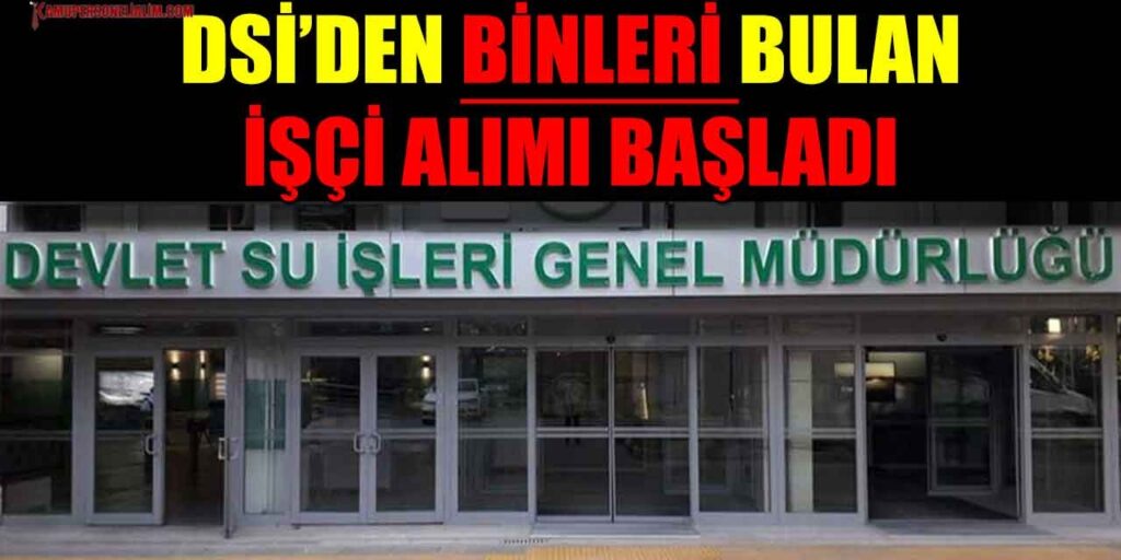 Devlet Personeli Alınacak! DSİ'den Binleri Bulan İşçi Alım İlanı