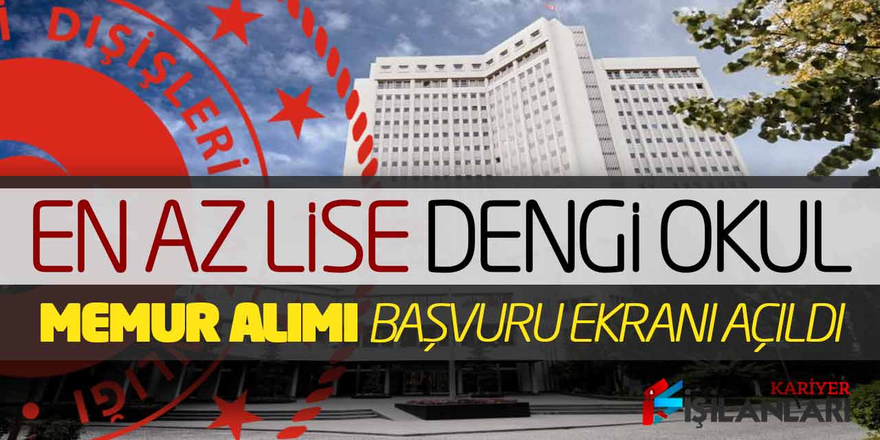 Dışişleri Bakanlığı En Az Lise ve Dengi Okul Memur Alımı Başvuru Ekranı Açıldı