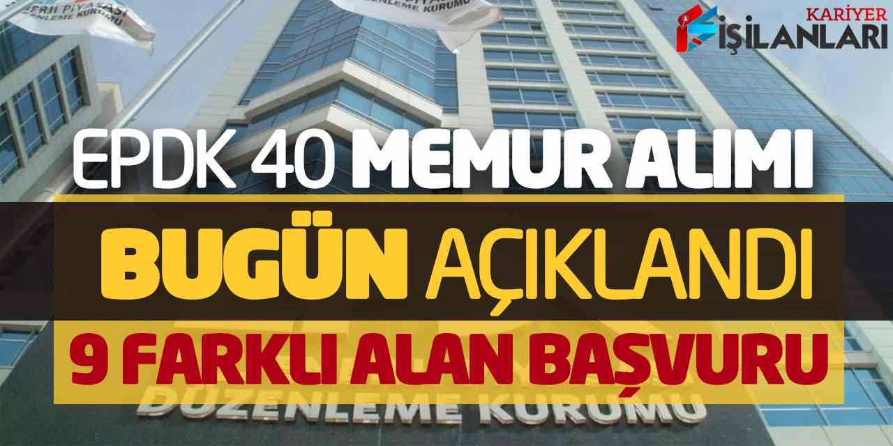 EPDK 40 Yeni Memur Alımı Bugün Açıklandı! 9 Farklı Alandan Başvuru