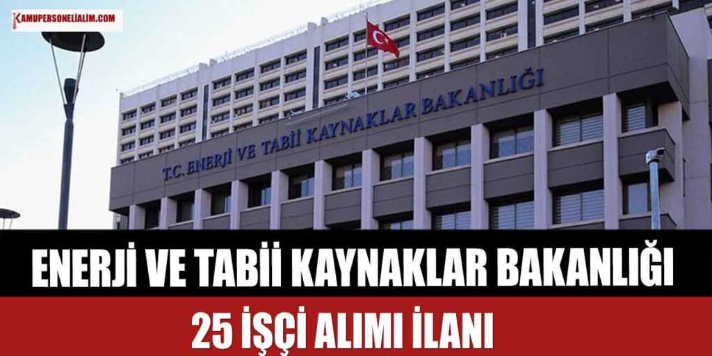 Enerji ve Tabii Kaynaklar 25 Temizlik, Büro Personeli ve İşçi Alımı İlanı