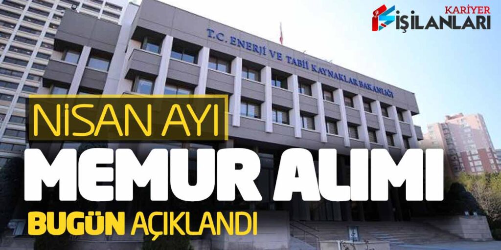 Enerji ve Tabii Kaynaklar Bakanlığı Nisan Ayı Memur Alımı Açıklandı