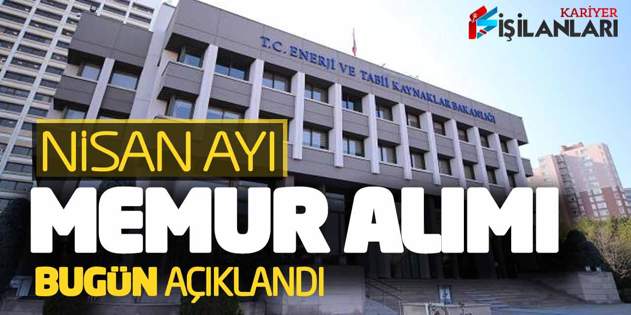 Enerji ve Tabii Kaynaklar Bakanlığı Nisan Ayı Memur Alımı Açıklandı
