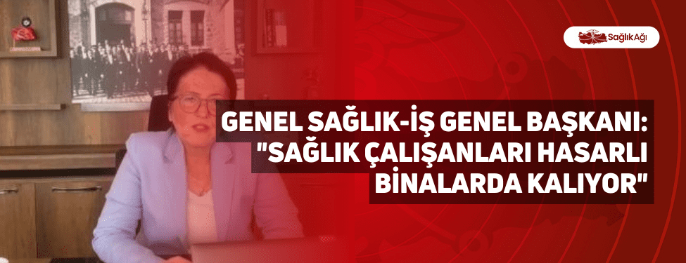 Genel Sağlık-İş Genel Başkanı: