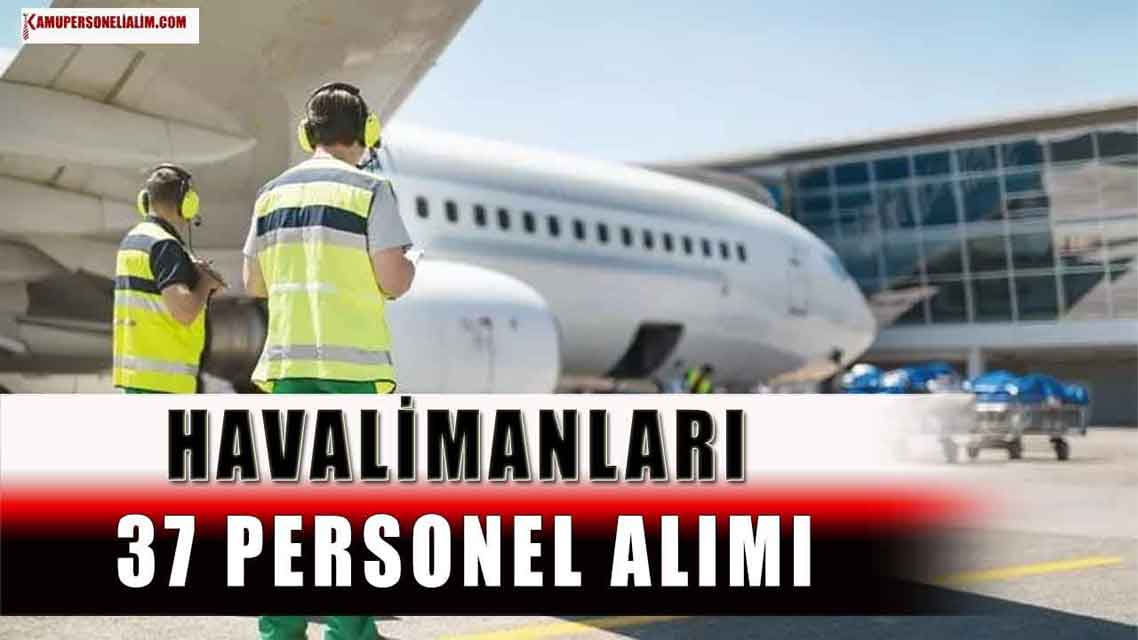 Havalimanları 37 Personel Alımı İlkokul, Ortaokul, Lise, Önlisans; Lisans Mezunlarından Yapacak