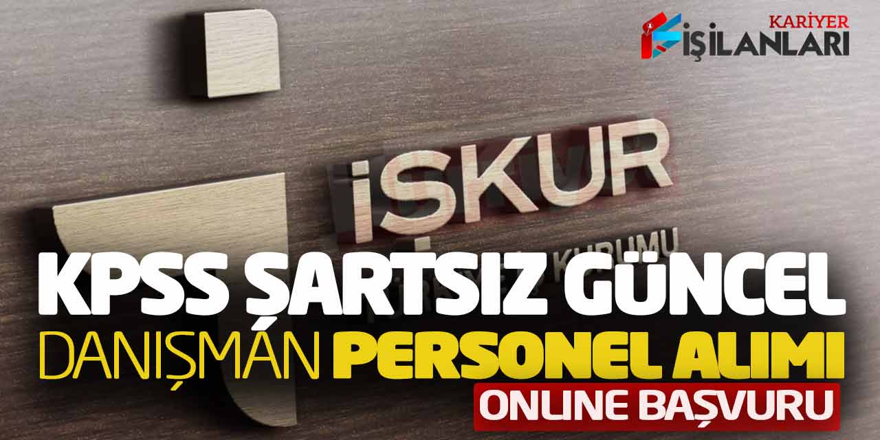 İŞKUR KPSS Şartsız Güncel Danışman Personel Alımı Online Başvuru
