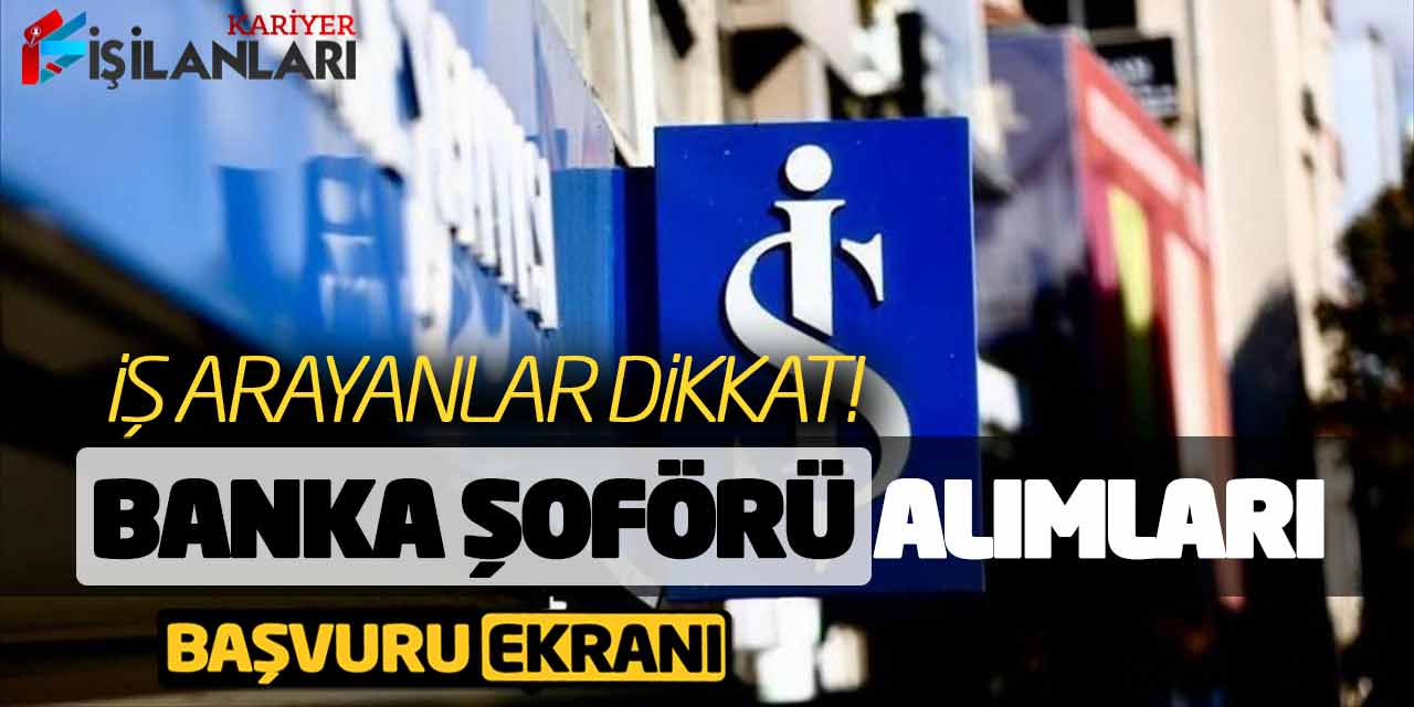 İş Arayanlar Dikkat: Banka Şoförü Alımları İş Bankası Güncel Başvuru Ekranı