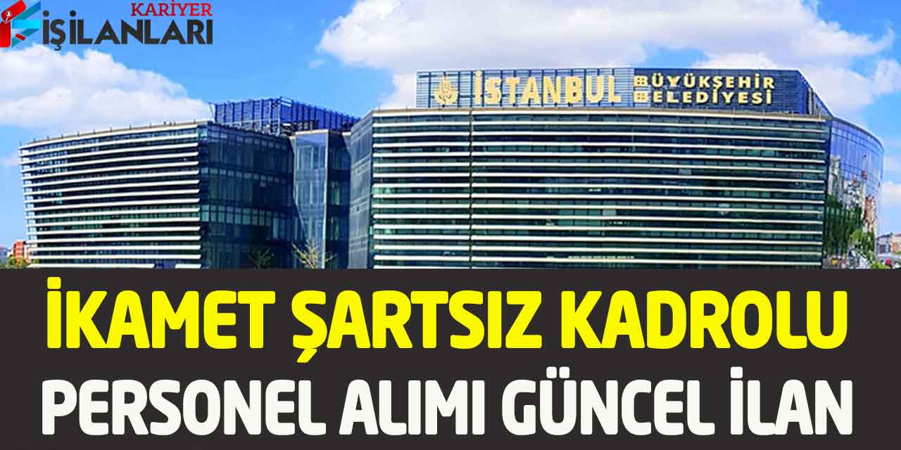 İstanbul Büyükşehir İkamet Şartsız Kadrolu Personel Alımı Güncel İlan