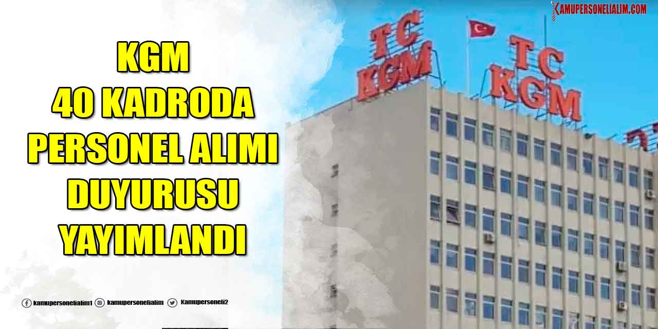 KGM 40 Kadroda 3 Bin Devlet Personeli Alımı