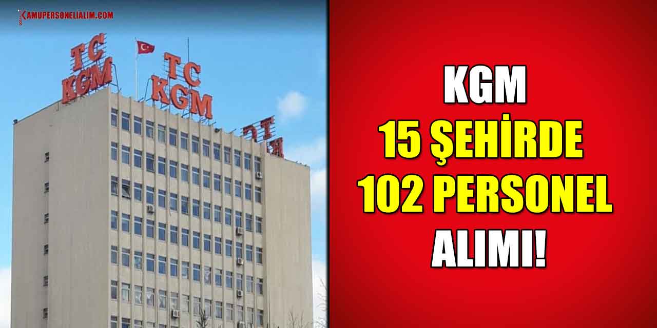 KGM, Atamalar 15 Şehir Dahilinde 102 Personel Alımı Yapacak