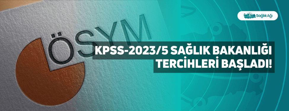 KPSS-2023/5 Sağlık Bakanlığı Tercihleri Başladı!