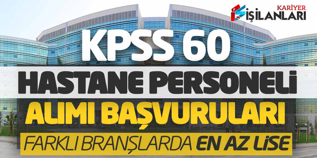 KPSS 60 Hastane Personeli Alımı Başvuruları (Farklı Branşlarda En Az Lise)