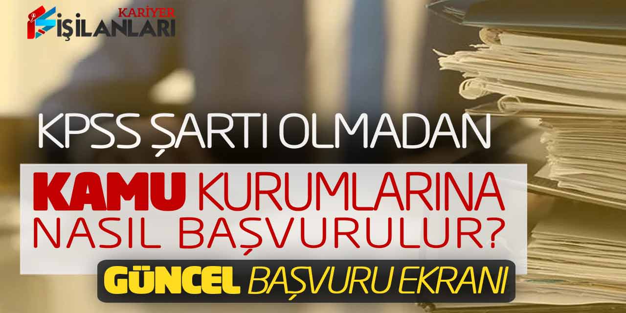 KPSS Şartı Olmadan Kamu Kurumlarına Nasıl Başvurulur? Güncel Başvuru Ekranı