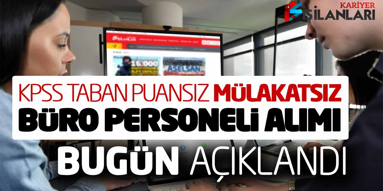 KPSS Taban Puansız Mülakatsız Yeni Büro Personeli Alımı Bugün Açıklandı